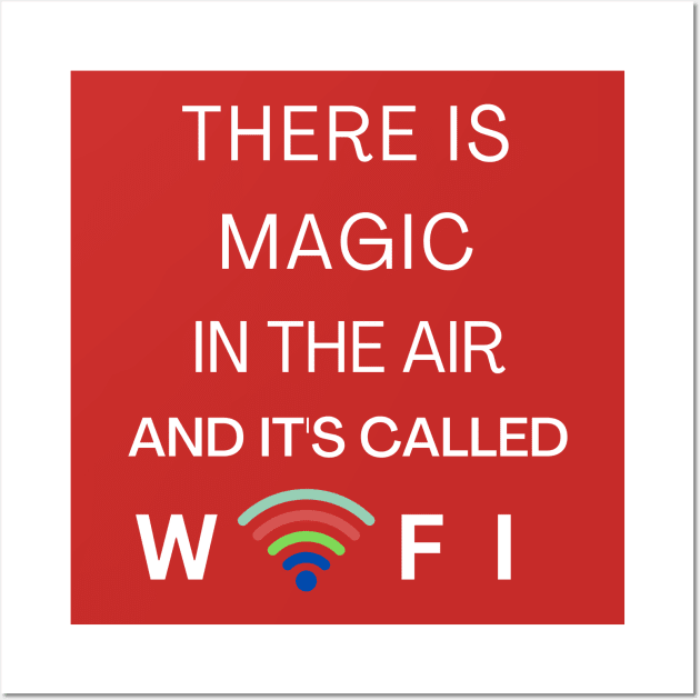 THERE IS MAGIC IN THE AIR AND IT'S CALLED WIFI Wall Art by Nomad ART